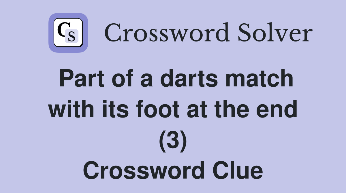 Part of a darts match with its foot at the end (3) Crossword Clue